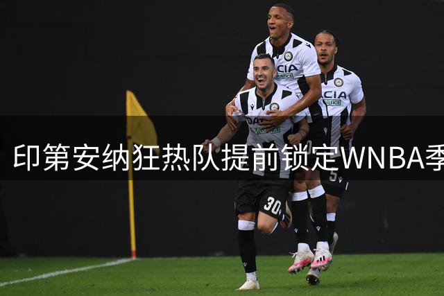印第安纳狂热队提前锁定WNBA季后赛资格