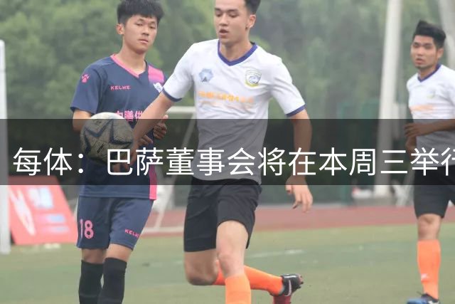 每体：巴萨董事会将在本周三举行重要会议，期间将确定多项事宜