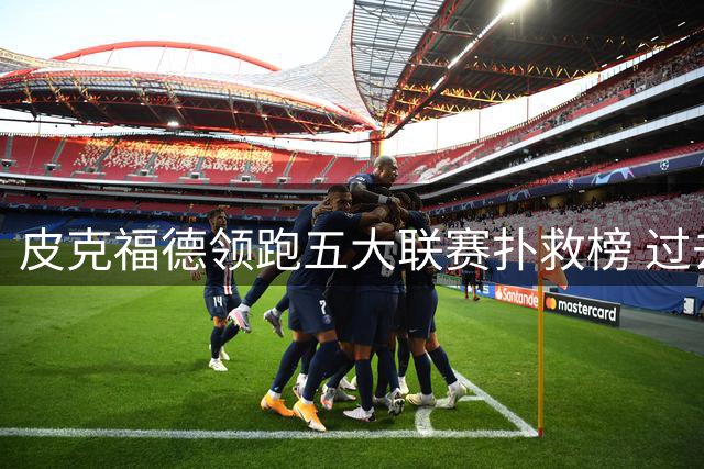 皮克福德领跑五大联赛扑救榜 过去十年门将谁最强？