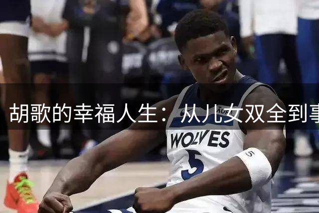 胡歌的幸福人生：从儿女双全到事业家庭圆满